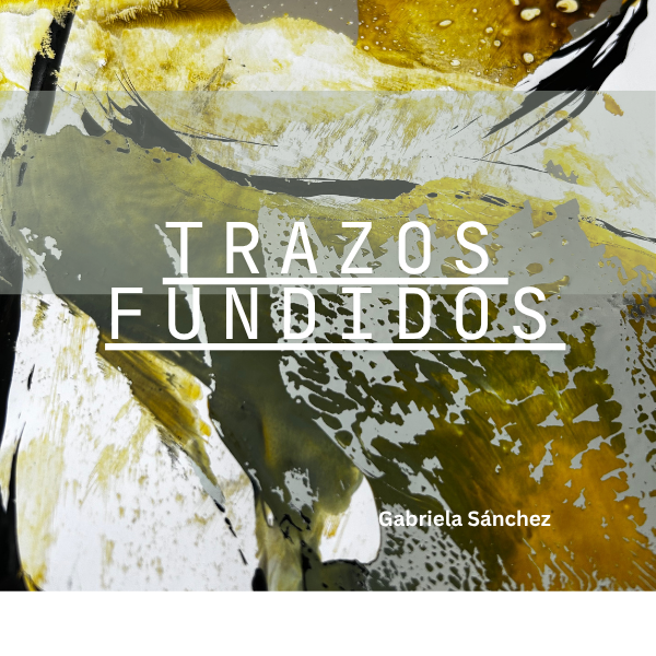 Trazos Fundidos con Gabriela Sánchez